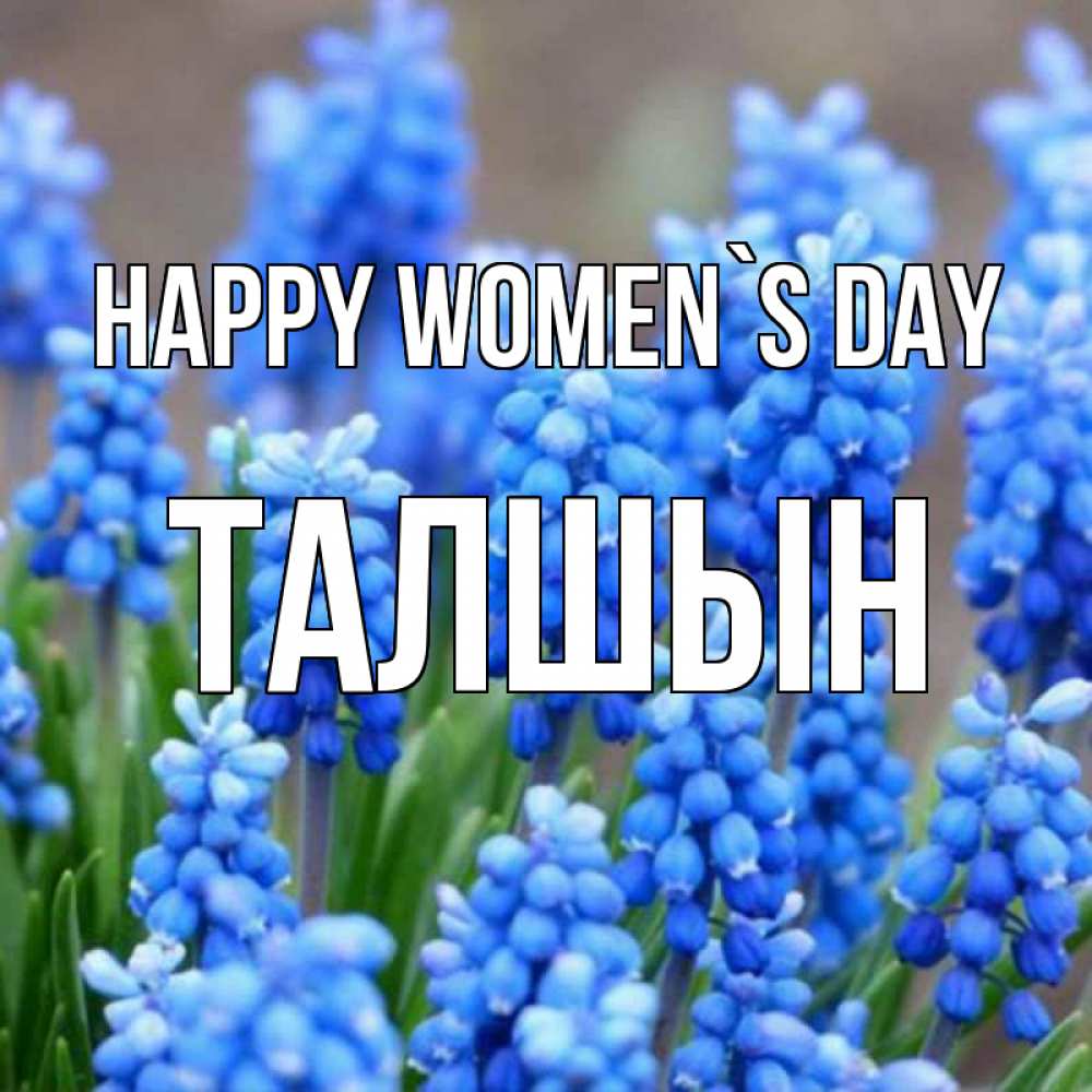 Greetings card с именем, ТАЛШЫН happy women`s day Поздравительная открытка для женщин с цветами на праздничную дату Greetings with text for free download 